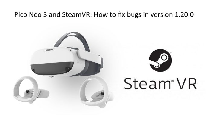 Pico Neo 3 and SteamVR: How to fix bugs in version 1.20.0